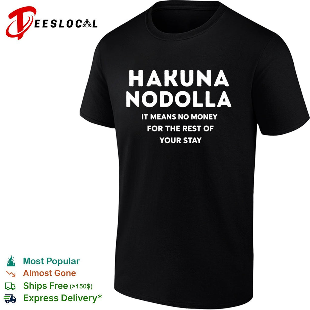Hakuna Nodolla it means no money for the rest of your stay shirt
