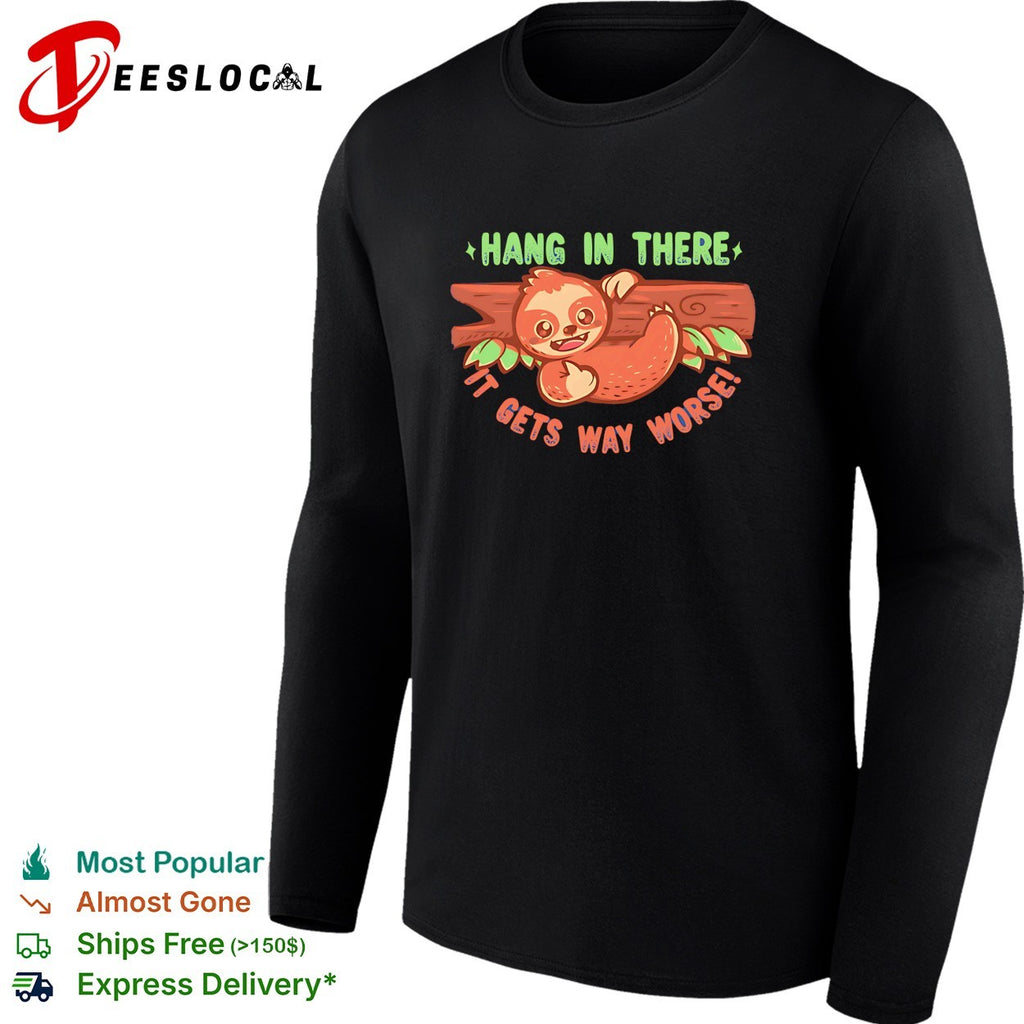 Hang in there it gets way worse cute sloth on branch dark humor shirt