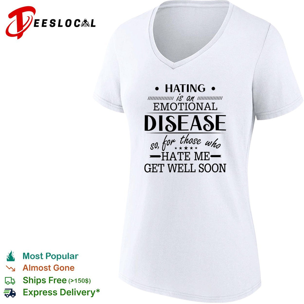 Hating Is An Emotional Disease So For Those Who Hate Me Get Well Soon shirt