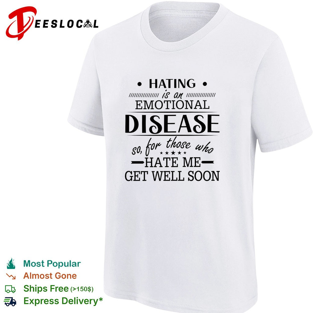 Hating Is An Emotional Disease So For Those Who Hate Me Get Well Soon shirt