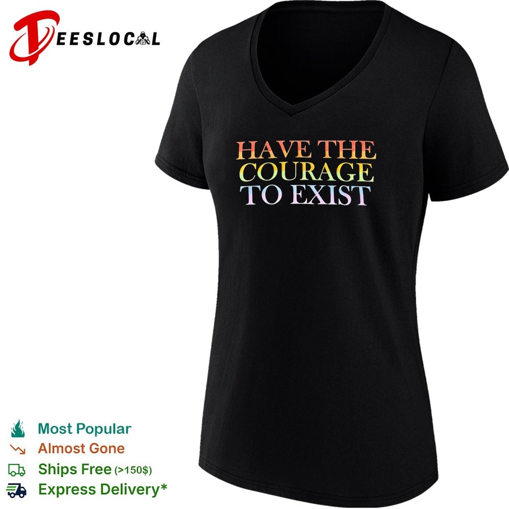 Have the courage to exist pride flag rainbow shirt