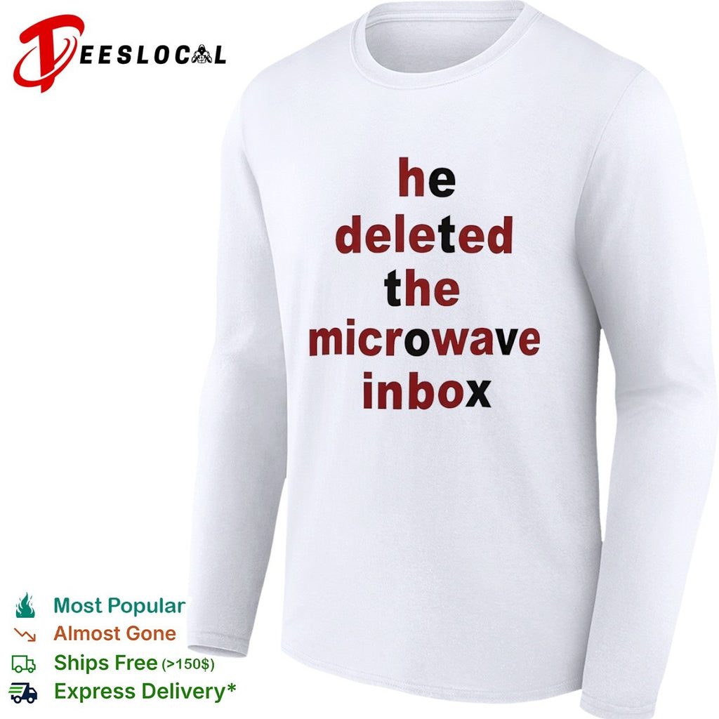He deleted the microwave inbox shirt