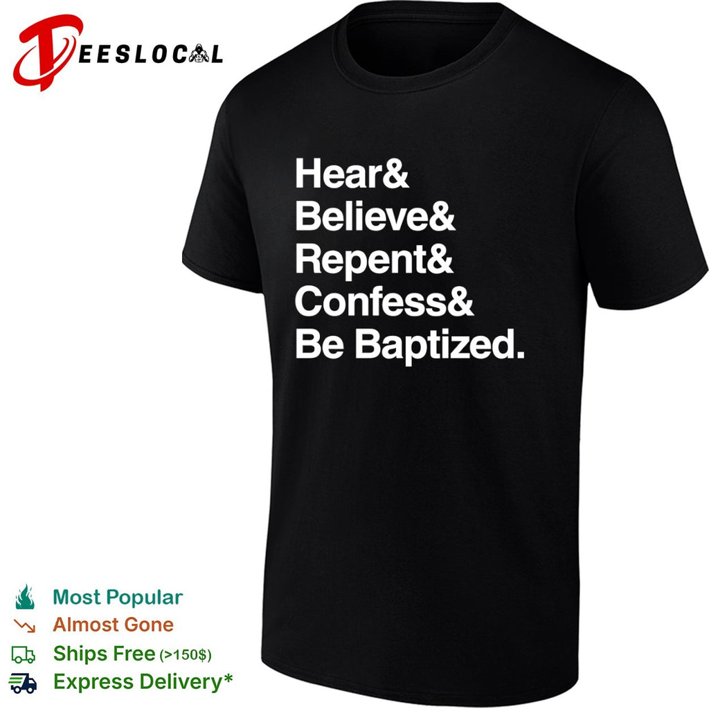 Hear and Believe and Repent and Confess and Be Baptized Religious Faith shirt