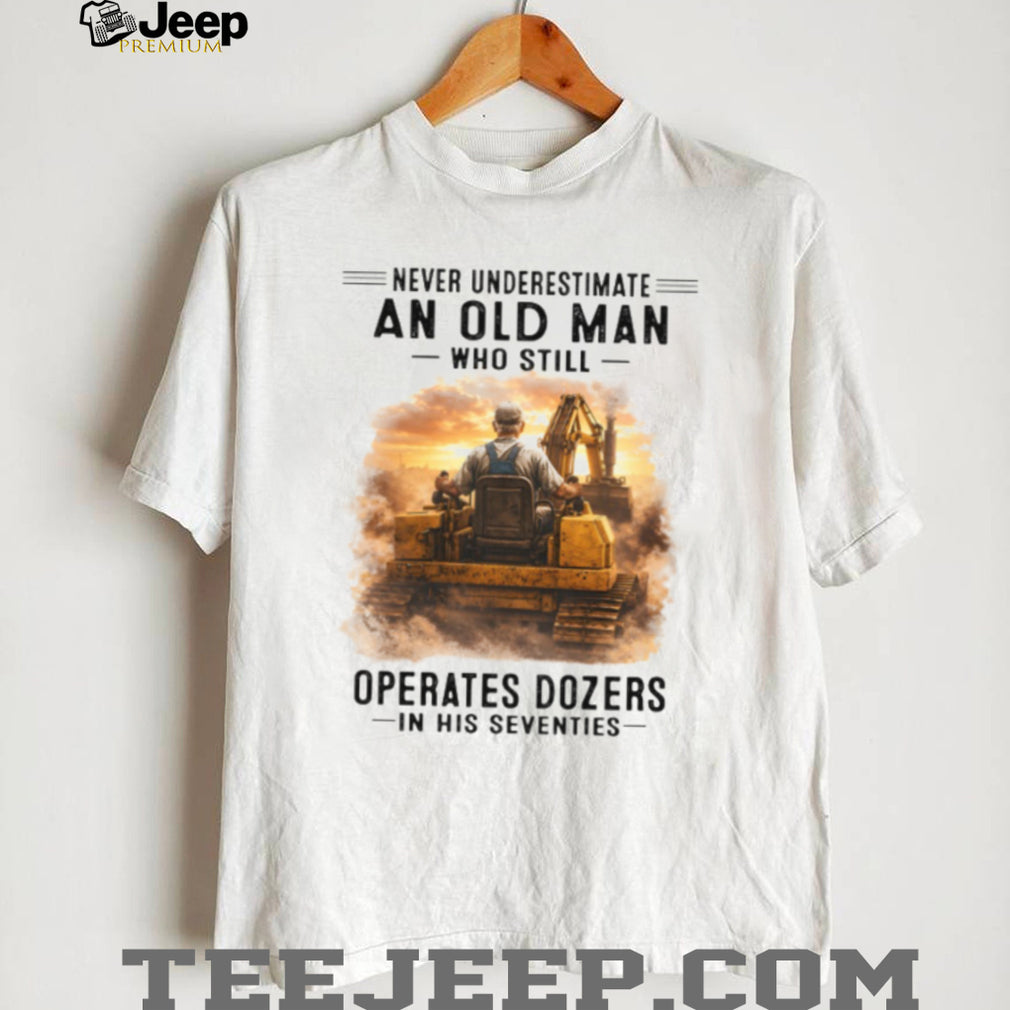 Heavy Equipment Operator Old Man Operates Dozers Shirt