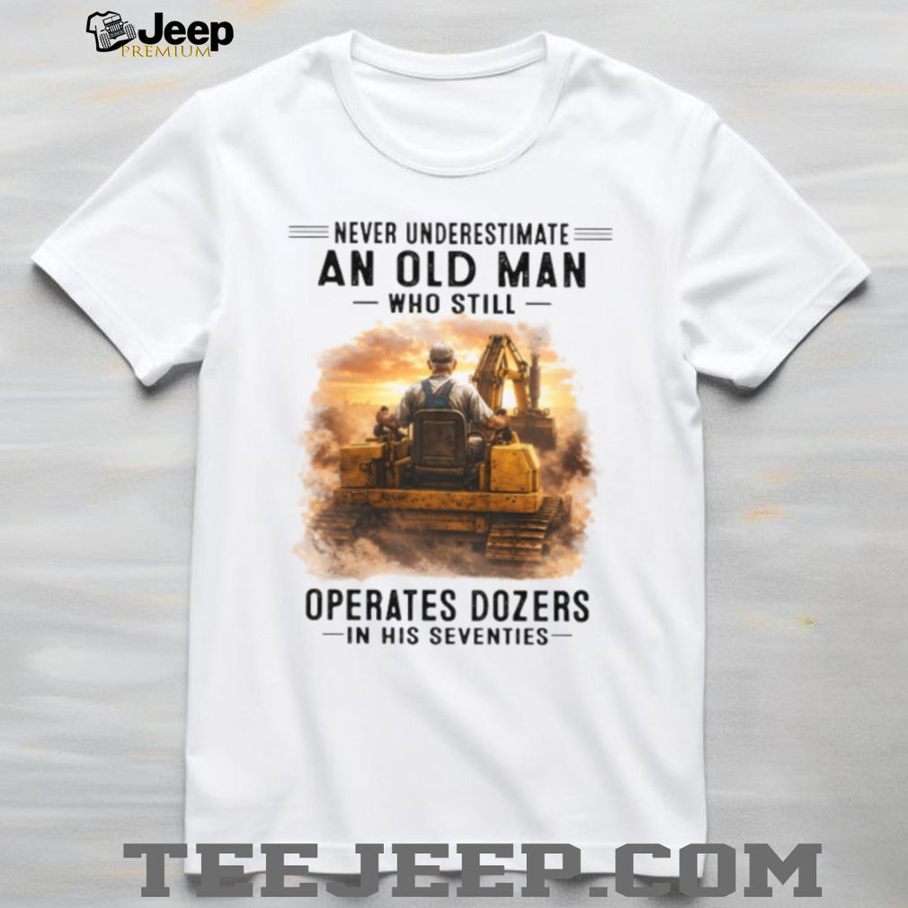 Heavy Equipment Operator Old Man Operates Dozers Shirt