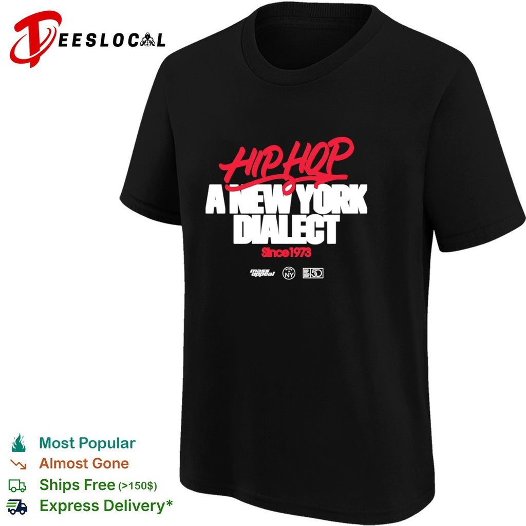 Hip Hop a New York Dialect Since 1973 Mass Appeal Made in NY shirt