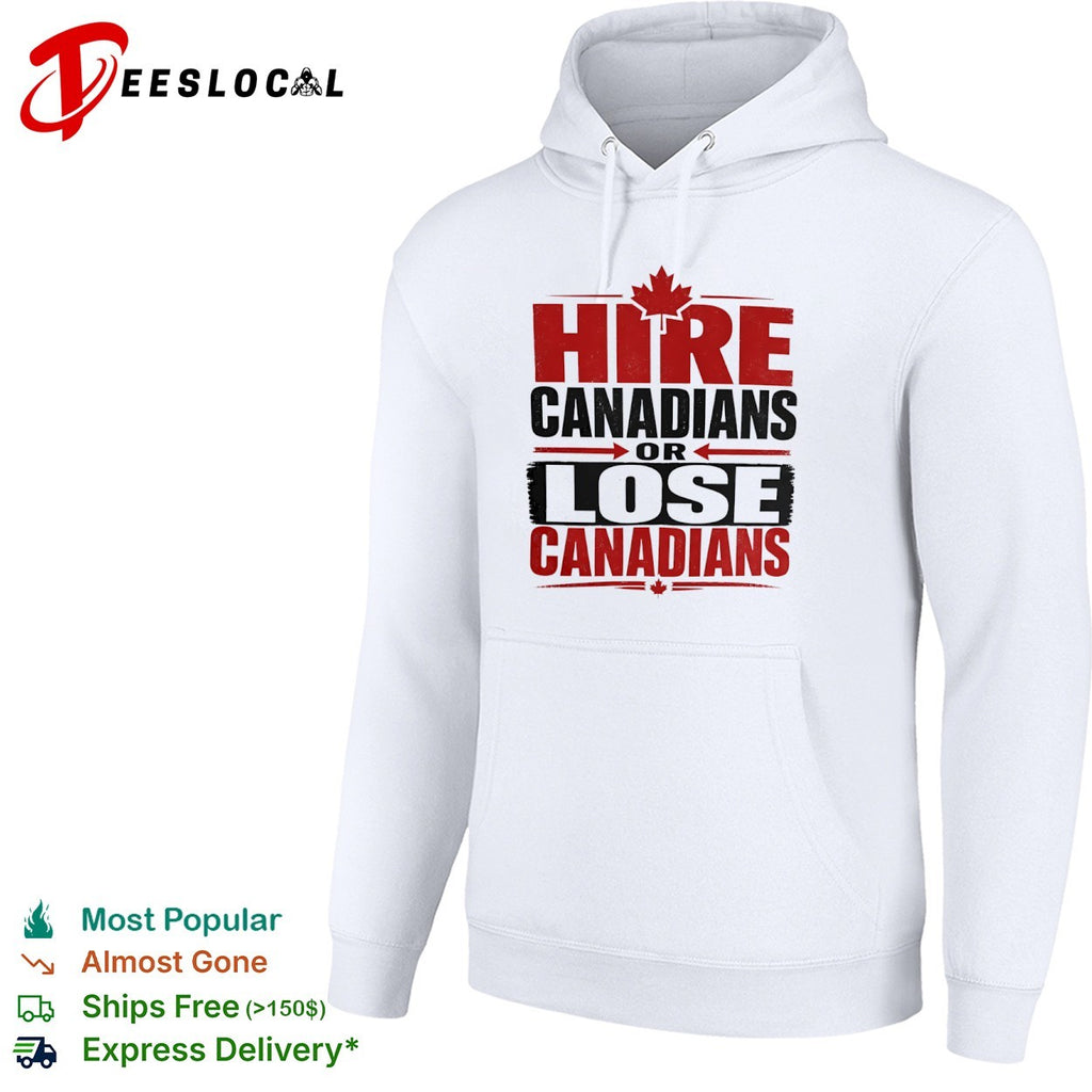 Hire Canadians or Lose Canadians National Pride Maple Leaf Canada Flag Shirt