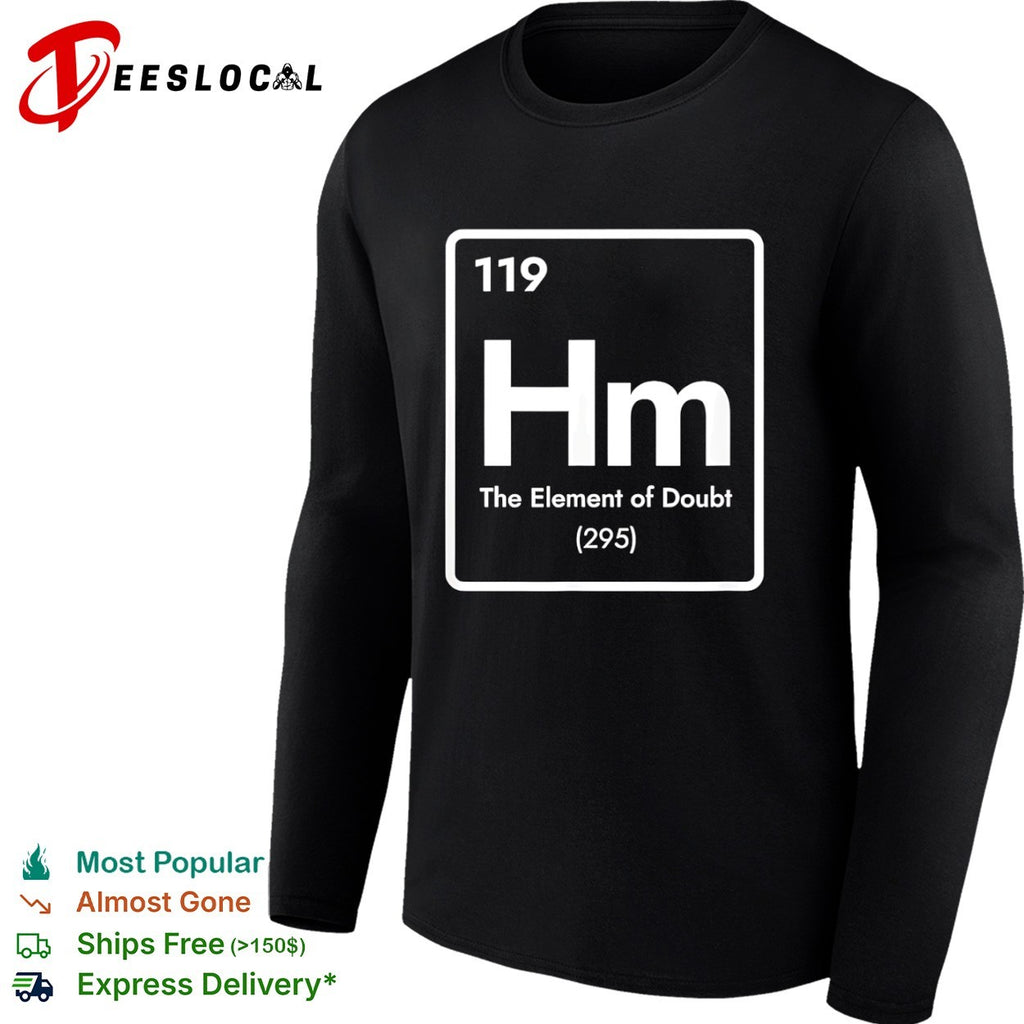 Hm 119 the element of doubt 295 periodic table science parody chemistry humor shirt