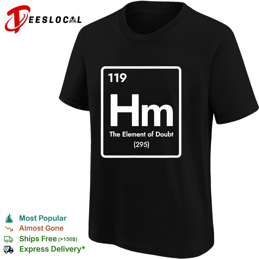 Hm 119 the element of doubt 295 periodic table science parody chemistry humor shirt