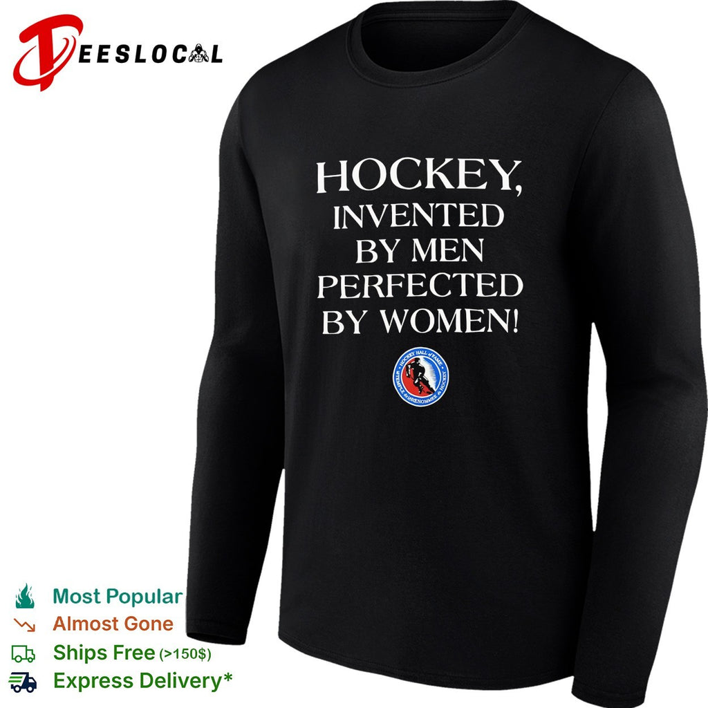 Hockey invented by men perfected by women Hockey Hall of Fame shirt