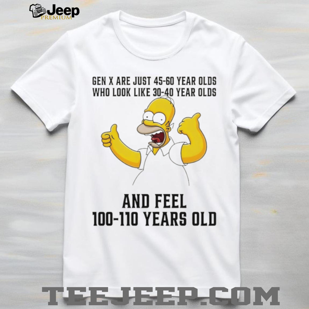 Homer Simpson Gen X 45 60 Year Olds Feel 100 Years Old T Shirt