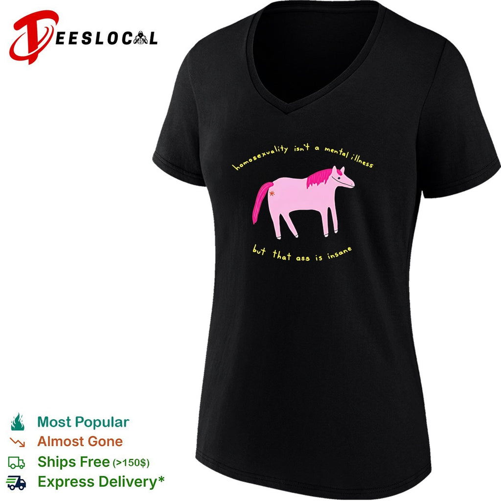 Horse homosexuality isn’t a mental illness but that ass is insane shirt