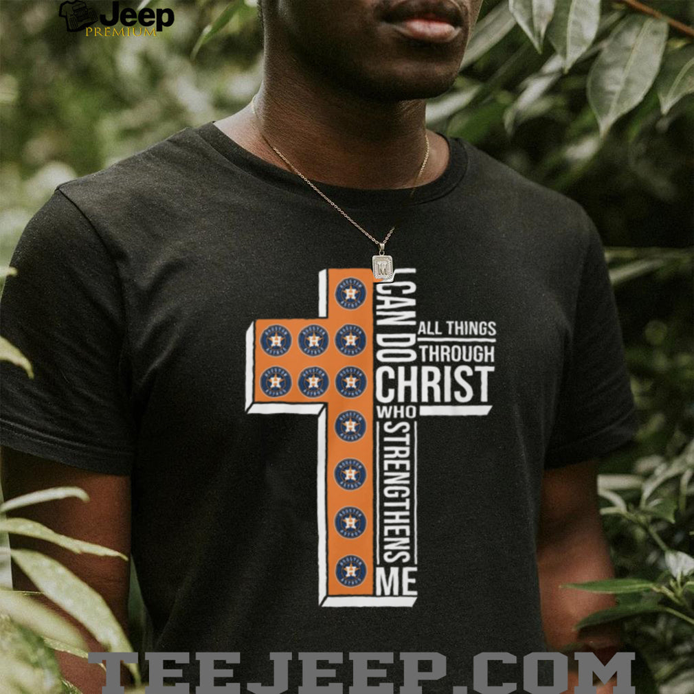 Houston Astros Faith Cross Shirt I Can Do All Things Through Christ