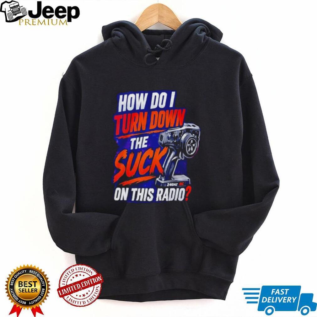 How Do I Turn Down The Suck On This Radio Shirt