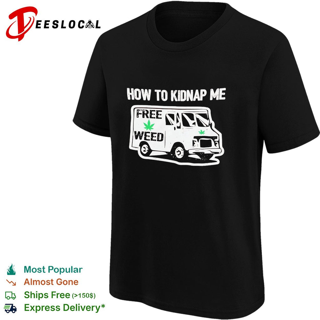 How to kidnap me free weed van humor adult shirt