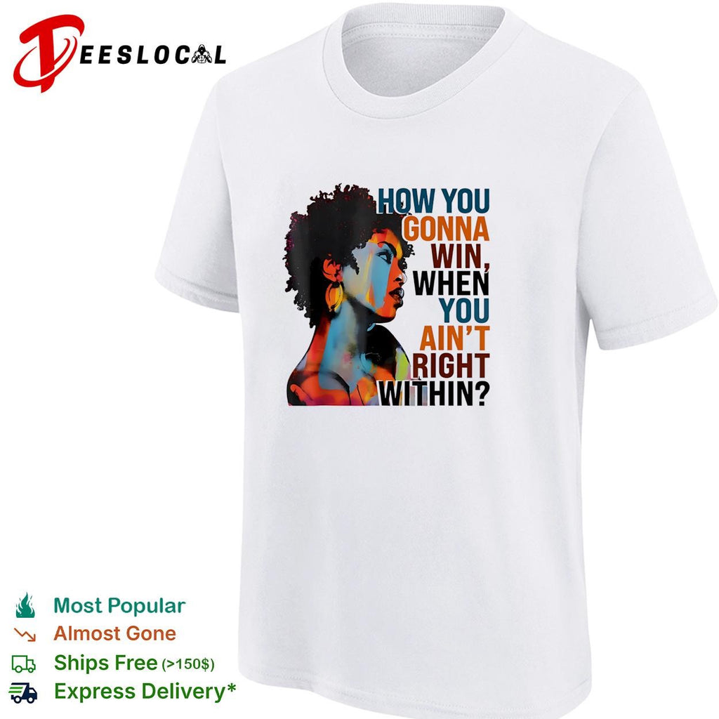 How you gonna win when you ain’t right within afro woman color portrait shirt