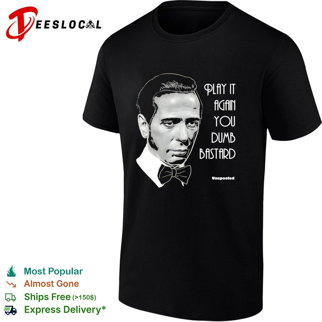 Humphrey Bogart Casablanca Play it again you dumb bastard Unspooled funny shirt