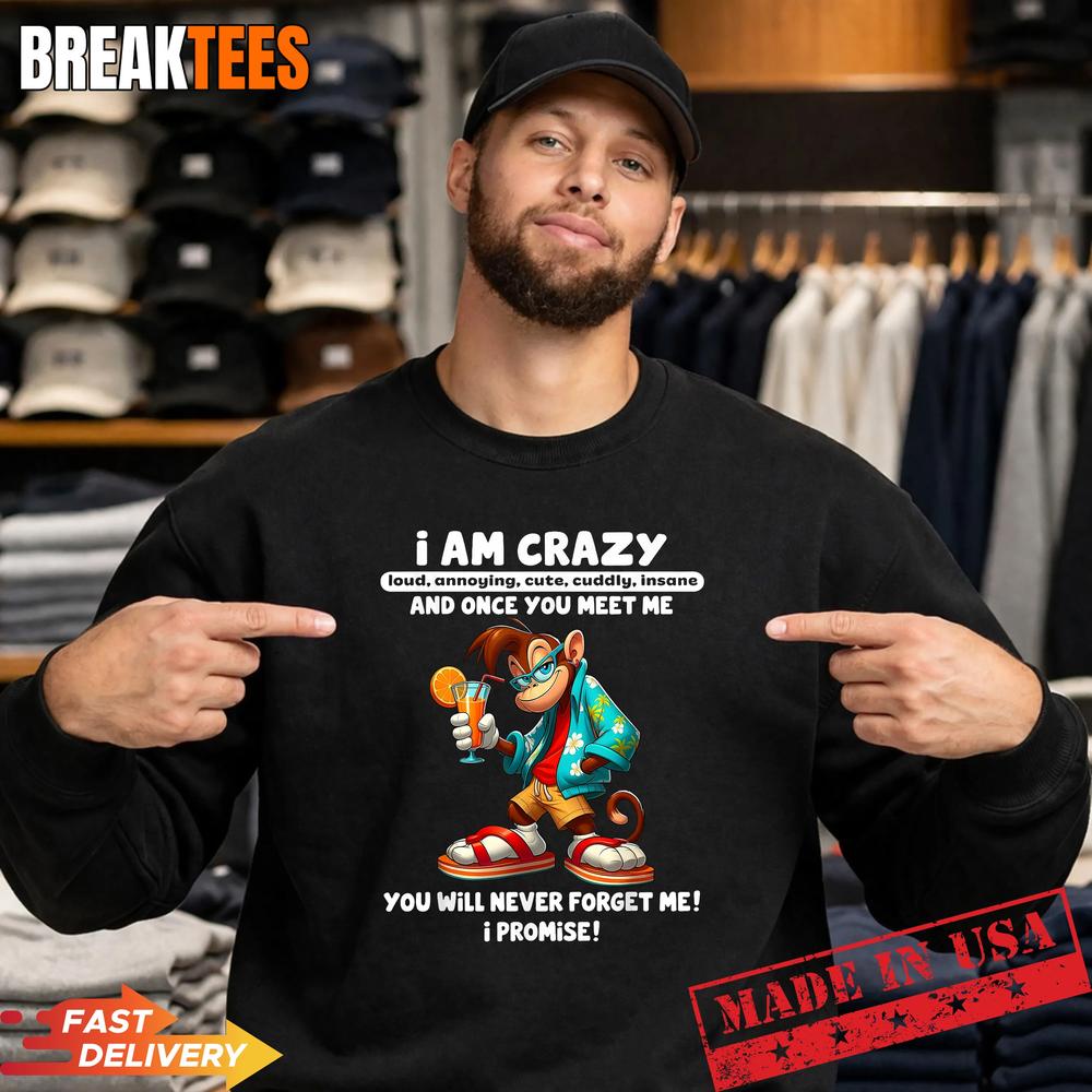 I Am Crazy Loud Annoying Cute Cuddly Insane and Once You Shirt