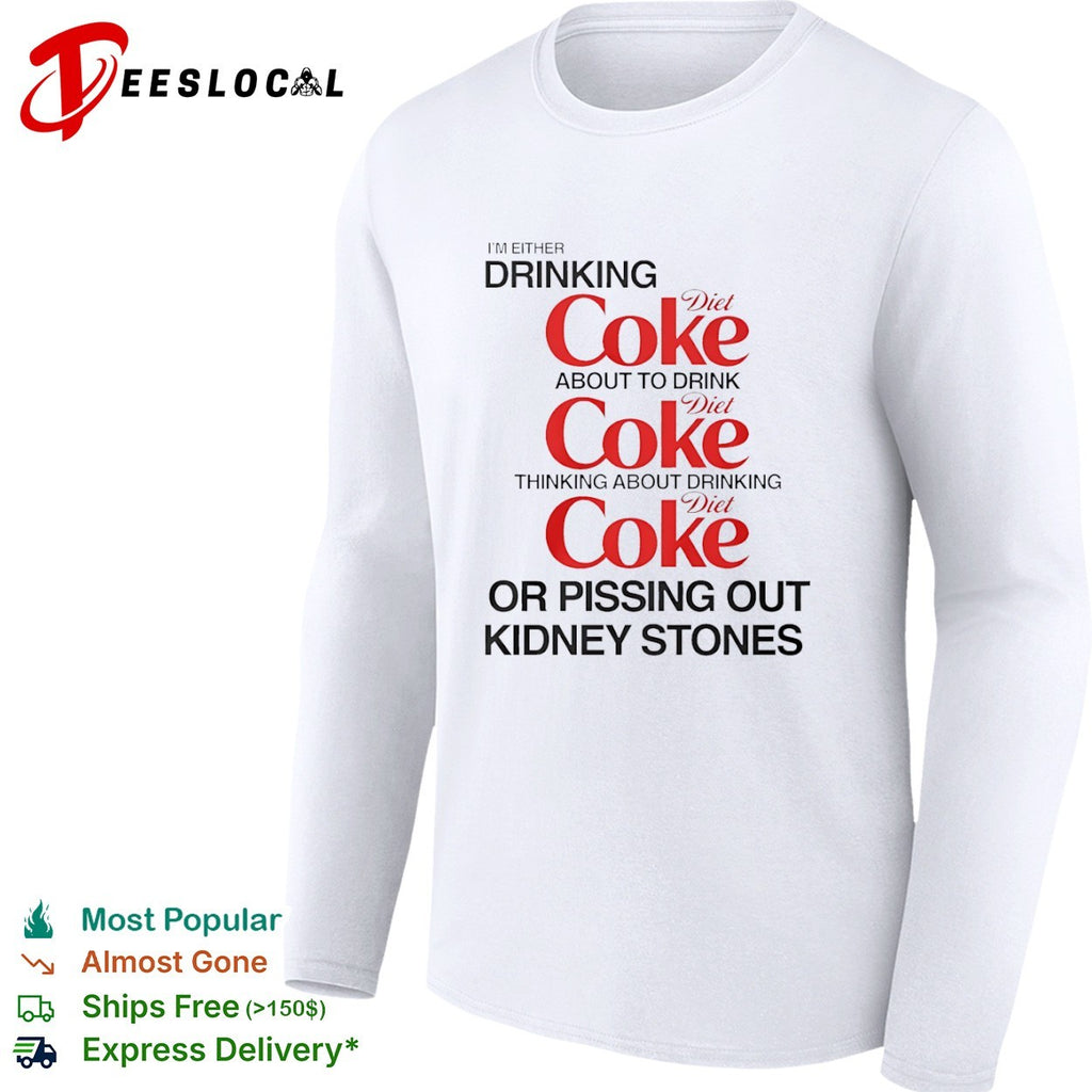 I Am Either Drinking Diet Coke About to Drink Diet Coke Thinking About Diet Coke shirt