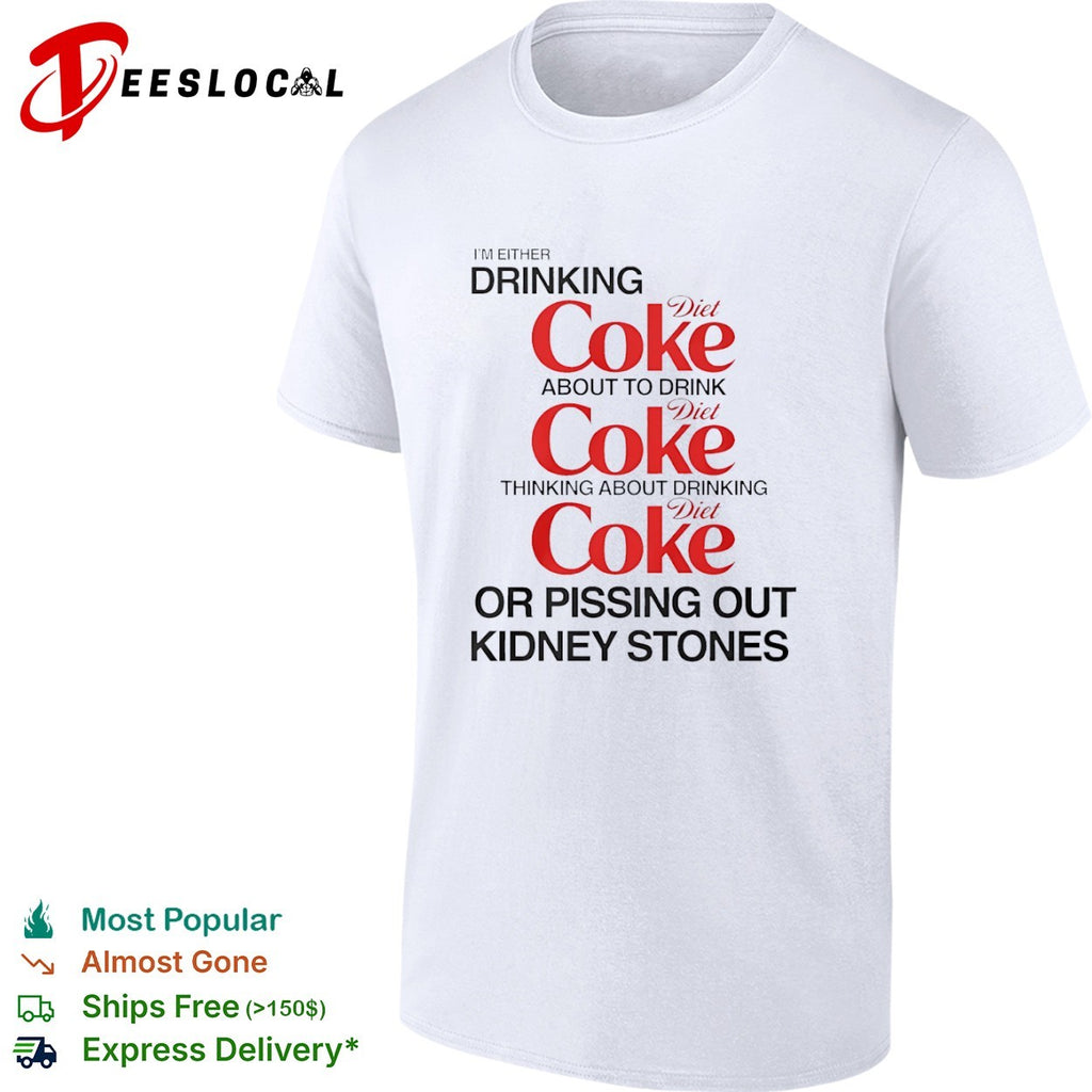 I Am Either Drinking Diet Coke About to Drink Diet Coke Thinking About Diet Coke shirt