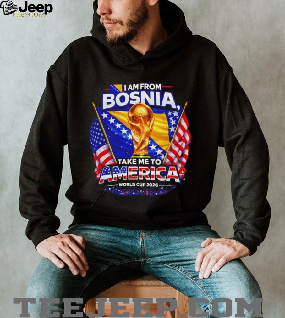 I Am From Bosnia Take Me To America World Cup 2026 T Shirt