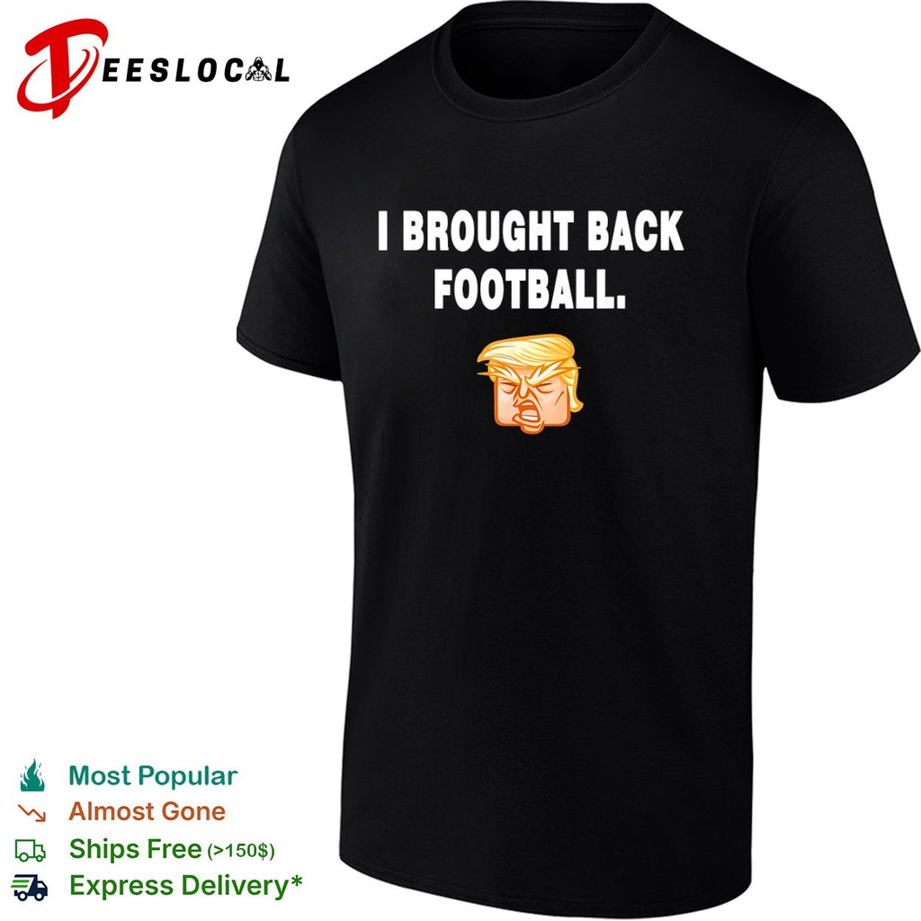 I Brought Back Football Donald Trump Cartoon Shirt