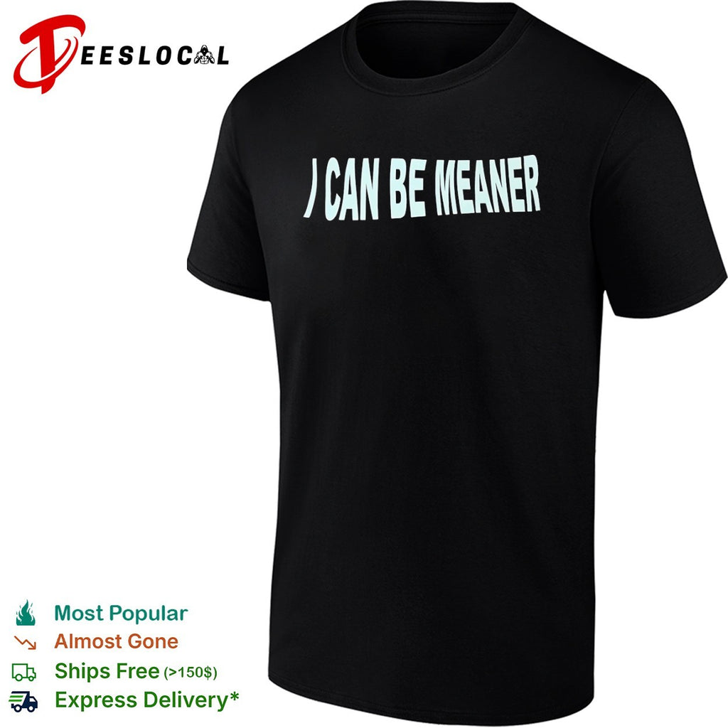 I Can Be Meaner Shirt
