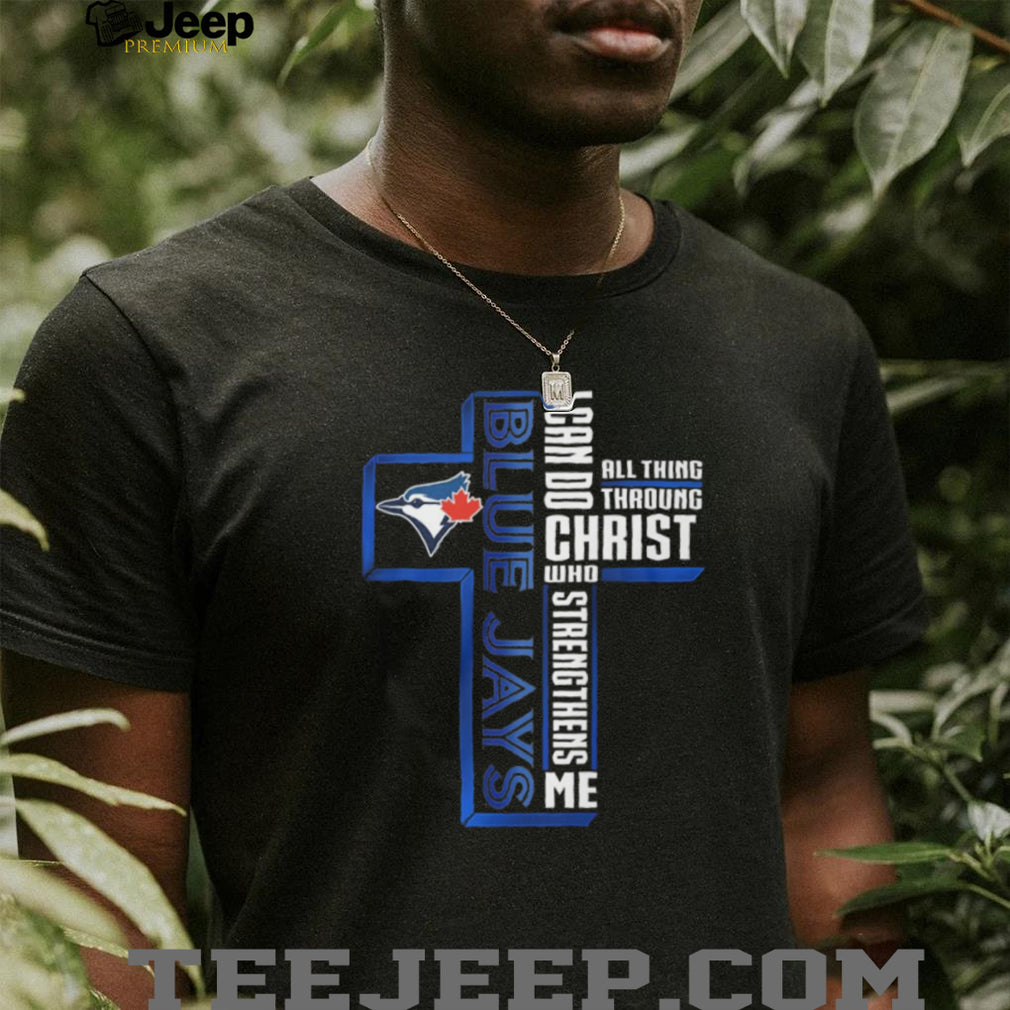 I Can Do All Things Through Christ Toronto Blue Jays Cross T Shirt