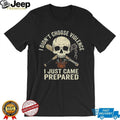 I Didn’t Choose Violence I Just Came Prepared Skull & Baseball Bat Shirt