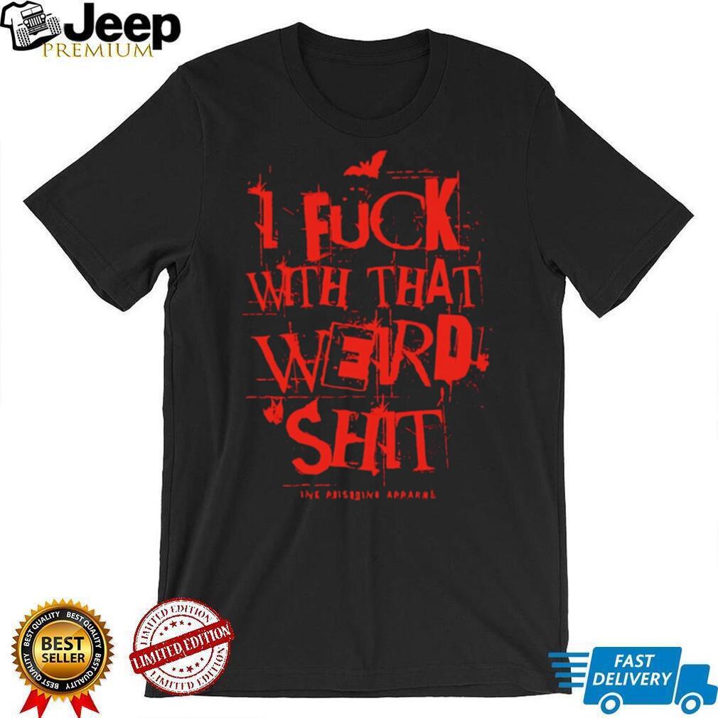 I Fuck With That Weird Shit Edgy Graphic Black T Shirt