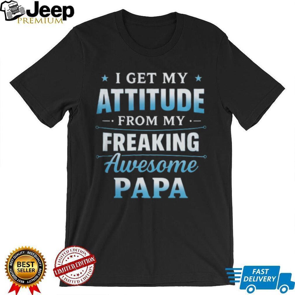 I Get My Attitude From My Freaking Awesome Papa Funny Kids T Shirt