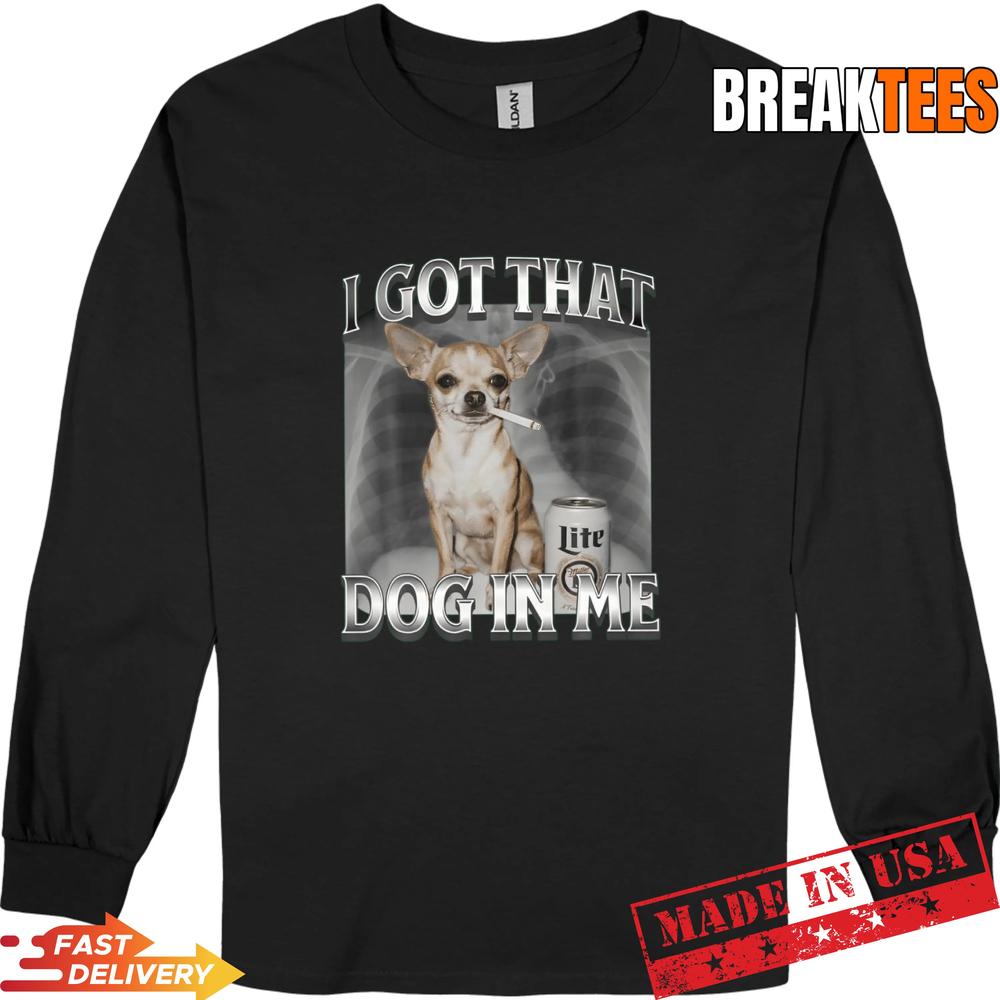 I Got That Dog In Me Dog Chihuahua Xray Funny Meme T-Shirt