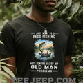 I Just Want To Go Bass Fishing And Ignore Old Man Problems T Shirt