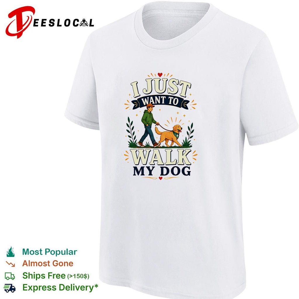I Just Want To Walk My Dog shirt
