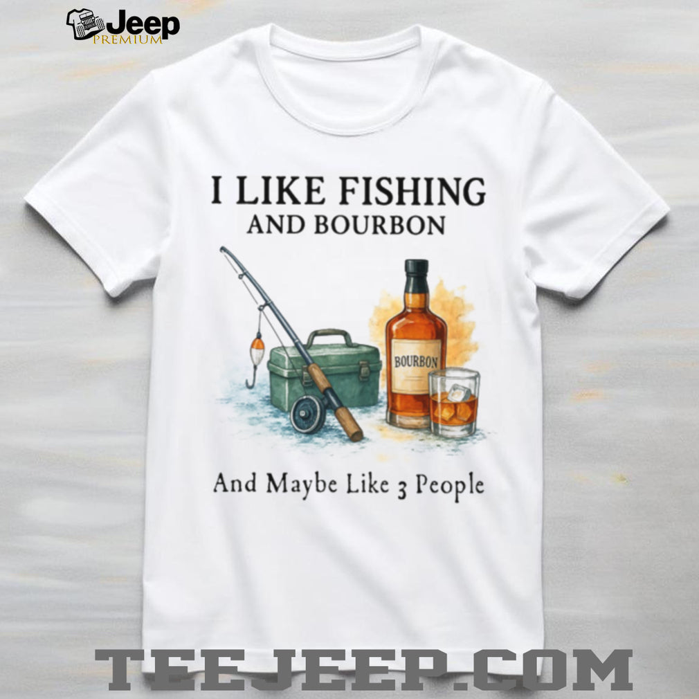 I Like Fishing And Bourbon And Maybe Like 3 People Humor T Shirt