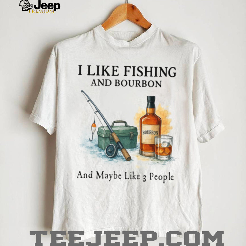 I Like Fishing And Bourbon And Maybe Like 3 People Humor T Shirt