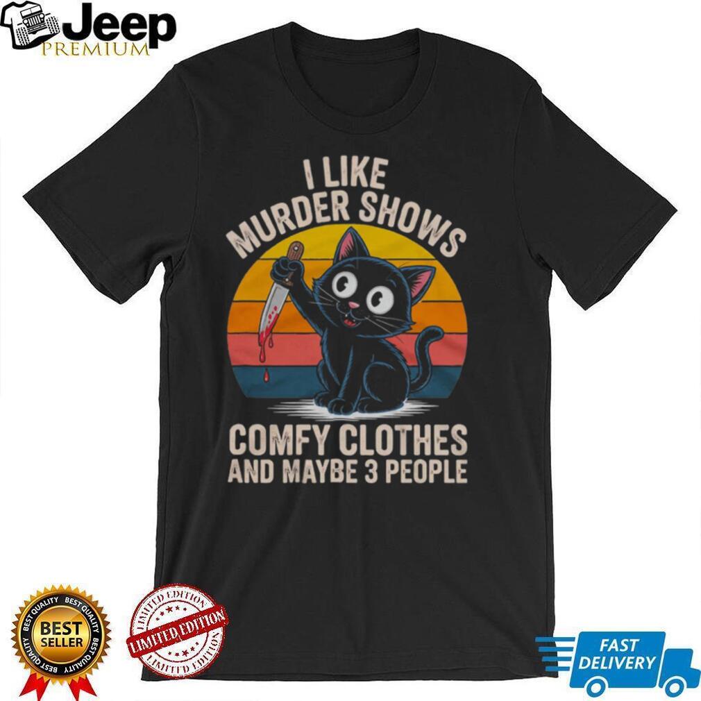 I Like Murder Shows Comfy Clothes and Maybe 3 People Cat Shirt