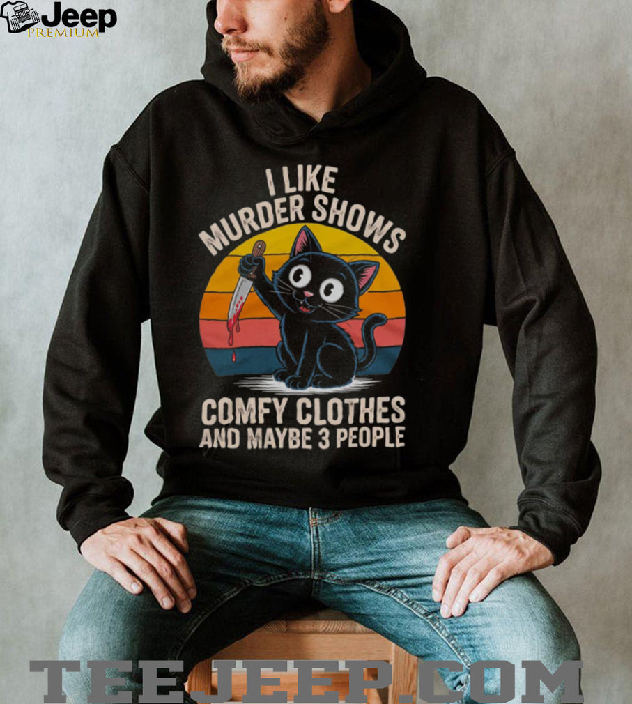 I Like Murder Shows Comfy Clothes and Maybe 3 People Cat Shirt
