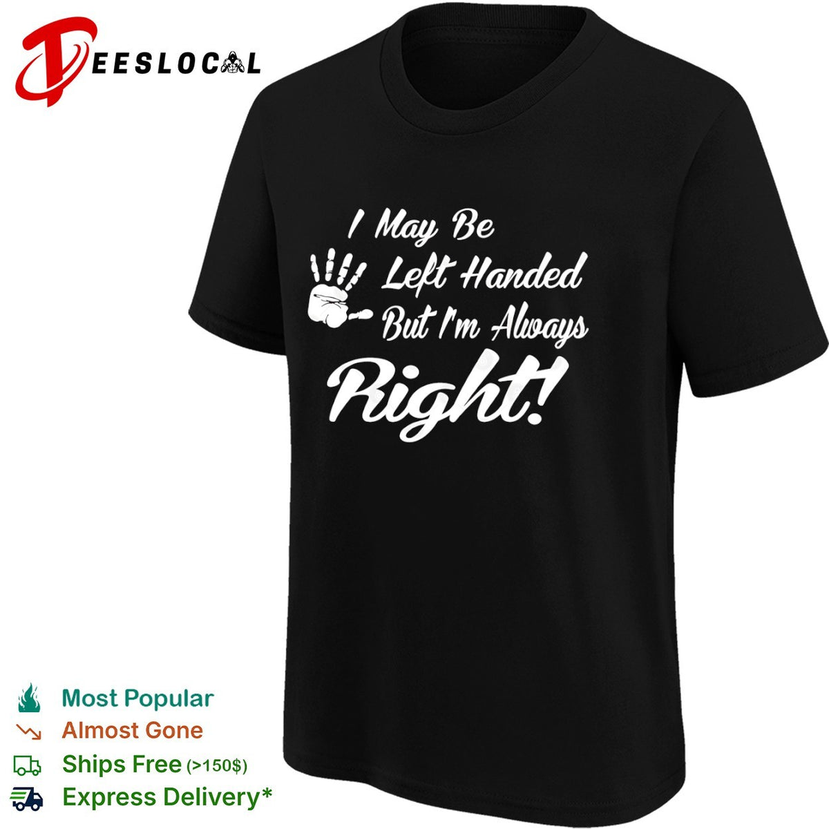 I May be Left Handed but I’m Always Right shirt
