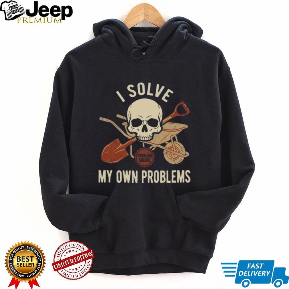 I Solve My Own Problems Skull Wheelbarrow and Shovel Graphic Tee