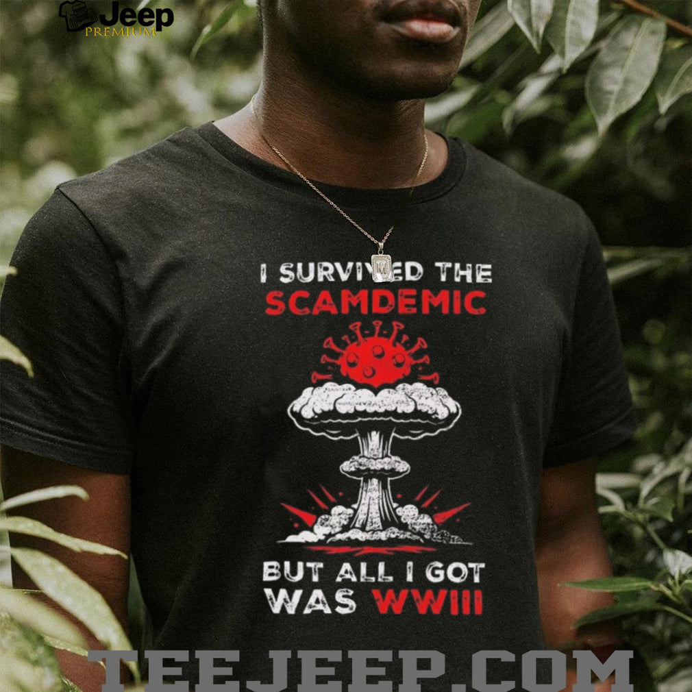 I Survived The Scamdemics But All I Got Was WWIII Sarcastic T Shirt
