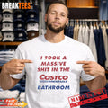 I Took A Shit In The Costco Bathroom T-Shirt