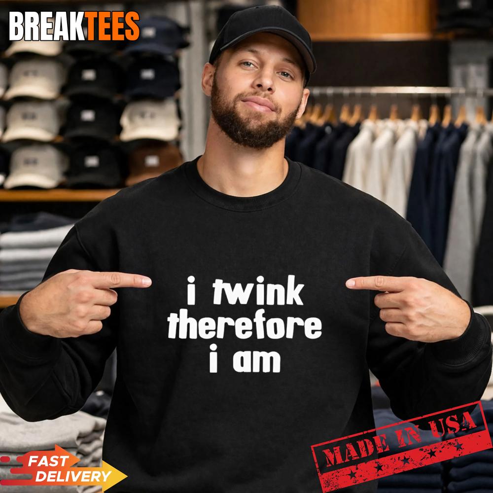 I Twink Therefore I Am Shirt