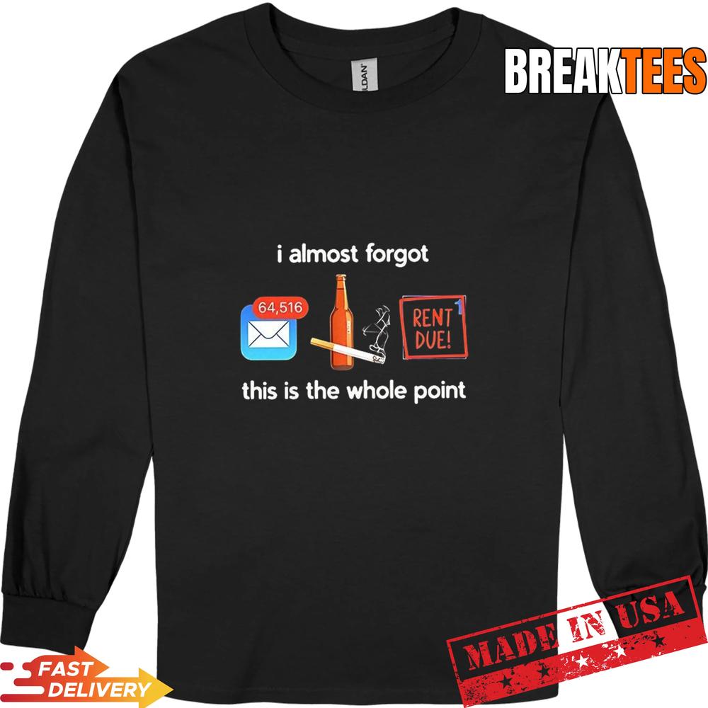 I almost forgot this is the whole point T-Shirt
