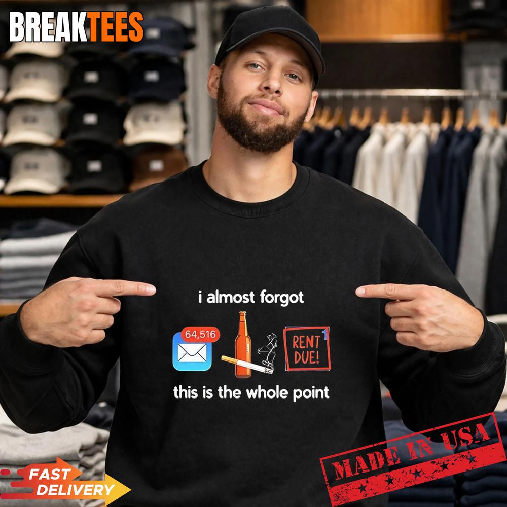 I almost forgot this is the whole point T-Shirt
