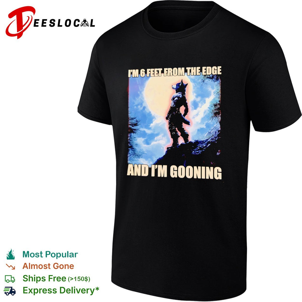I am 6 feet from the edge and im gooning wolf shirt