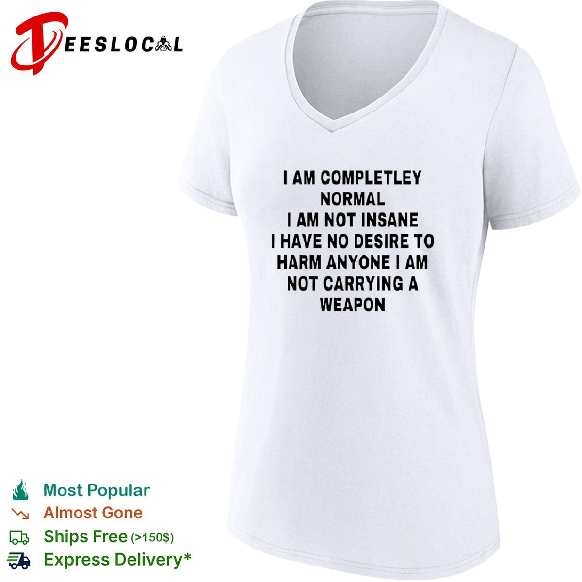 I am completely normal I am not insane I have no desire to harm anyone shirt