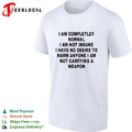 I am completely normal I am not insane I have no desire to harm anyone shirt