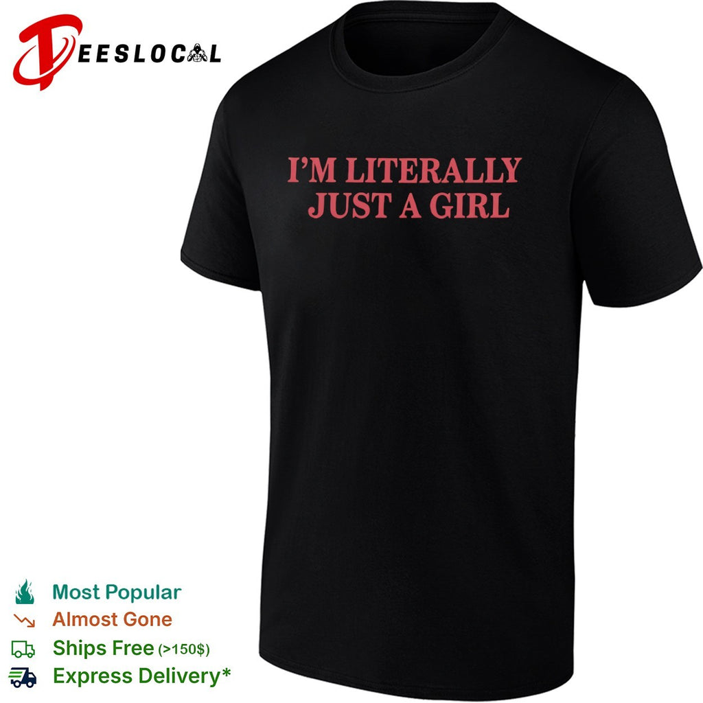 I am literally just a girl shirt