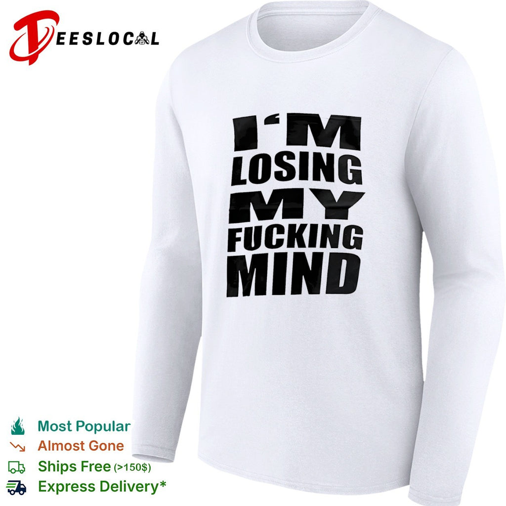 I am losing my fucking mind shirt